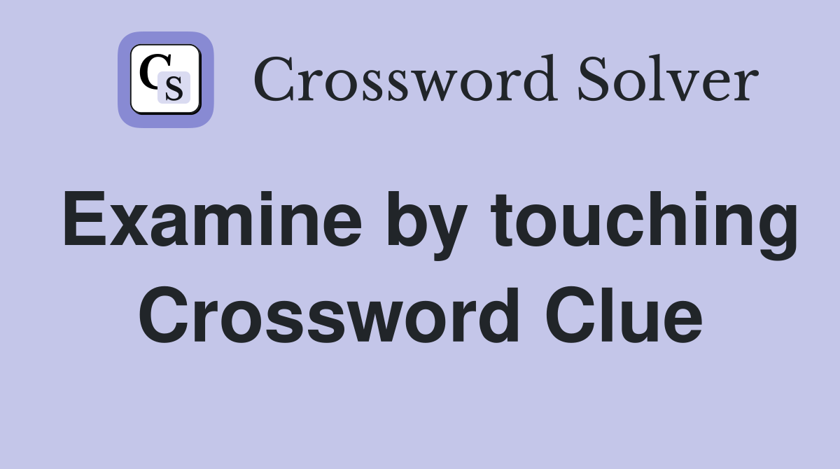Examine by touching Crossword Clue