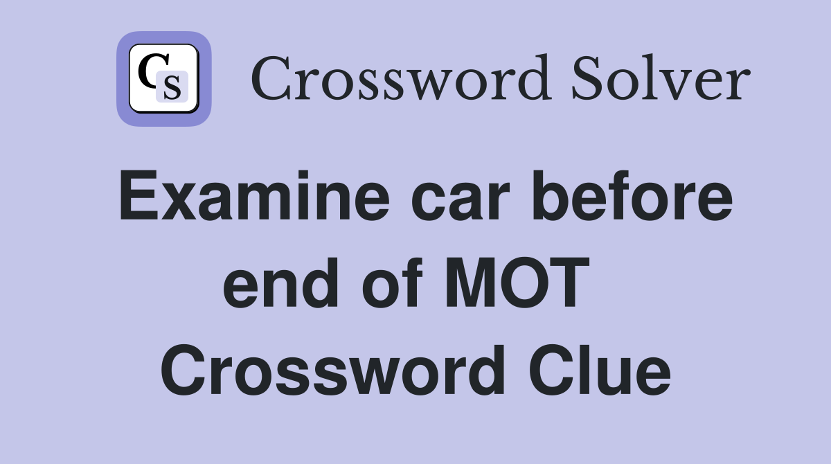 Examine car before end of MOT  Crossword Clue
