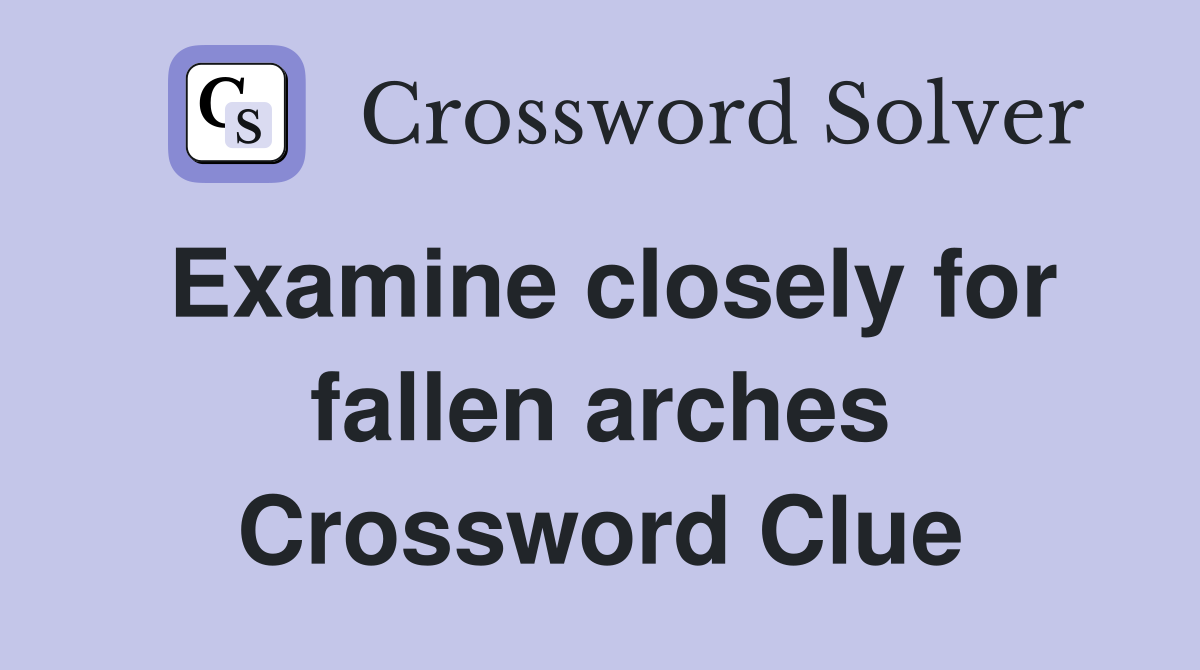 Examine closely for fallen arches Crossword Clue