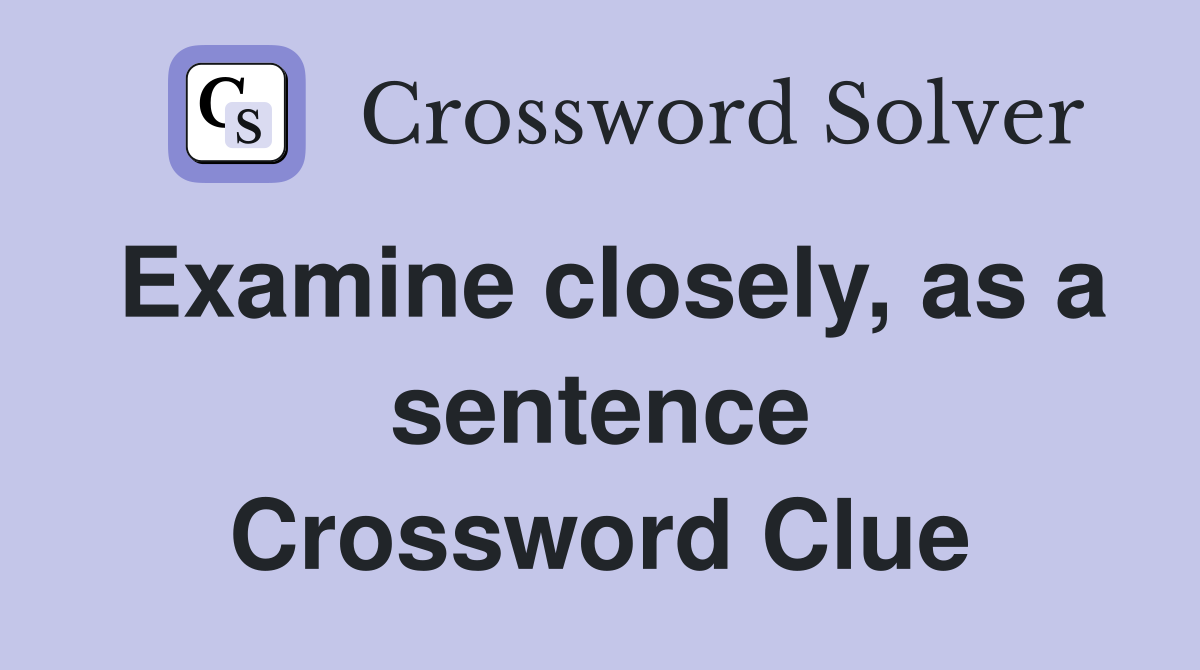 Examine closely, as a sentence Crossword Clue
