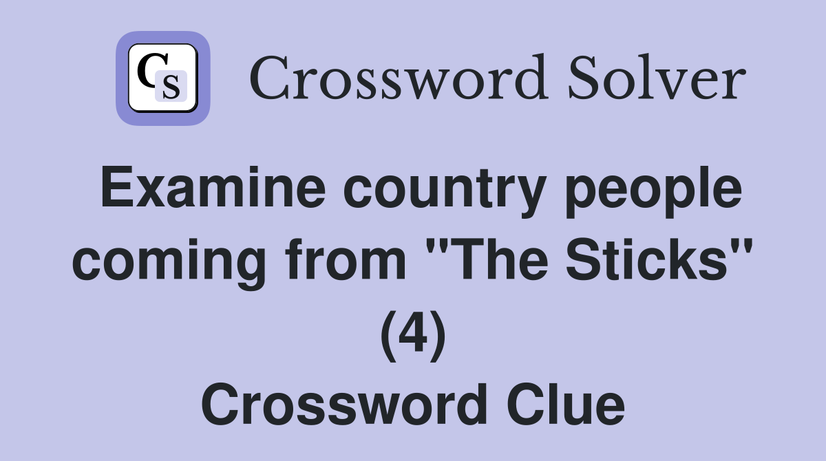 Examine country people coming from "The Sticks" (4) Crossword Clue