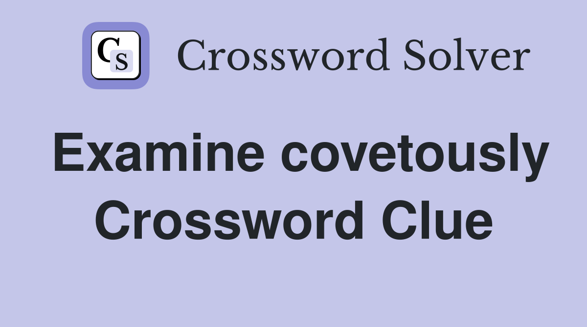 Examine covetously Crossword Clue