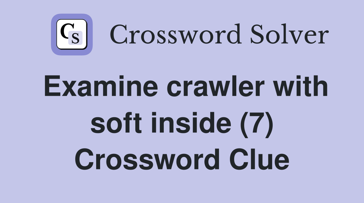 Examine crawler with soft inside (7) Crossword Clue