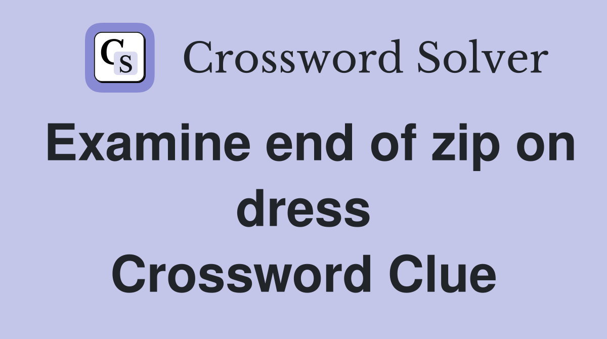 Examine end of zip on dress Crossword Clue