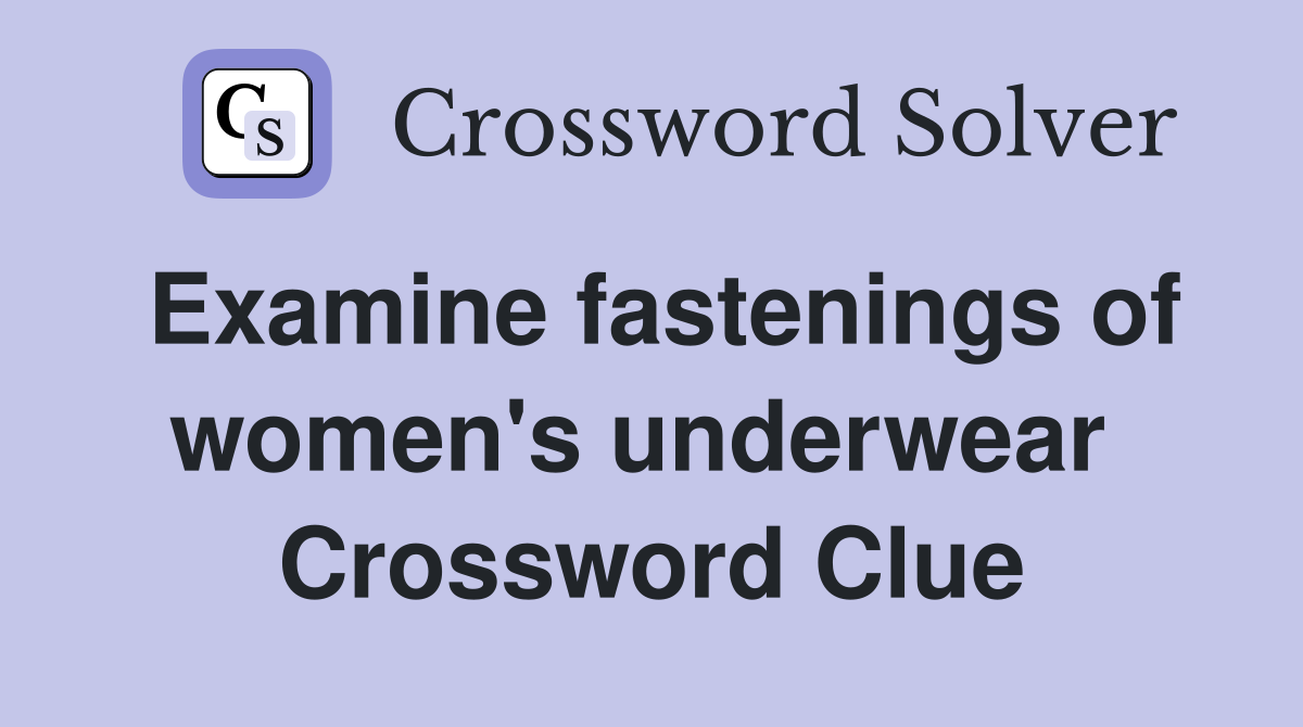 Examine fastenings of women's underwear  Crossword Clue