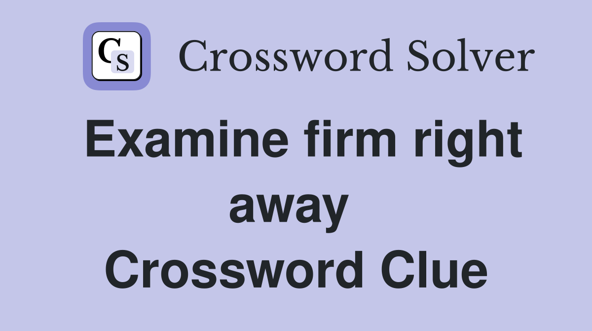 Examine firm right away  Crossword Clue