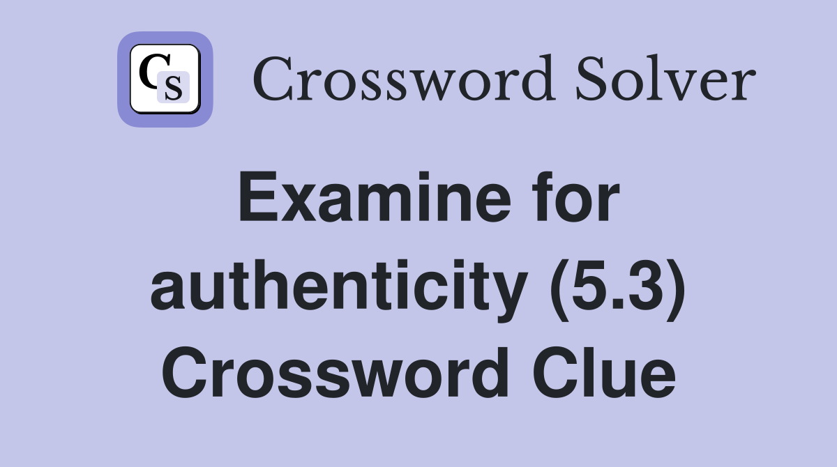 Examine for authenticity (5.3) Crossword Clue