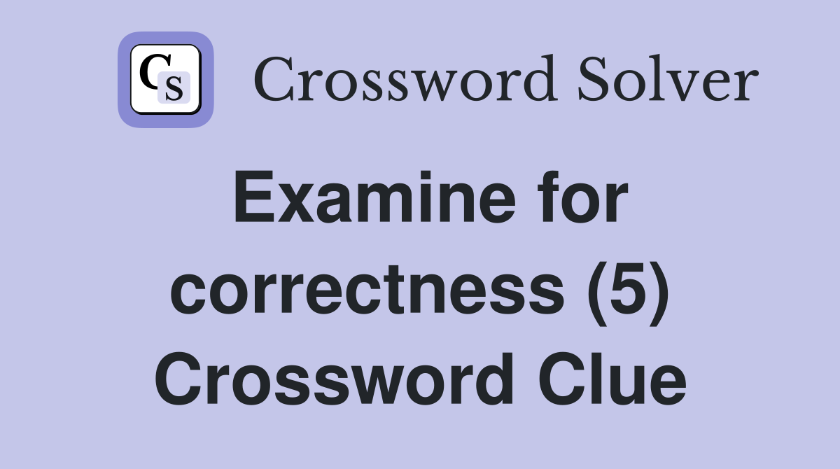Examine for correctness (5) Crossword Clue