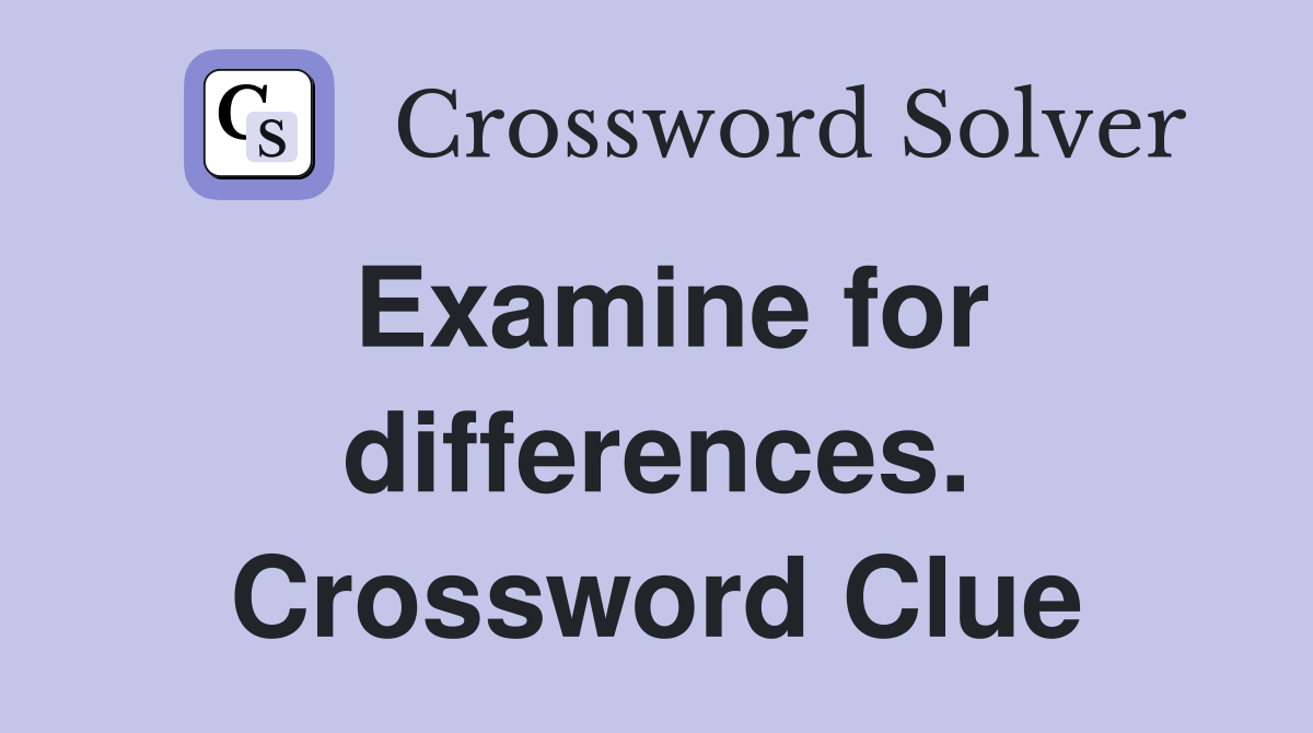 Examine for differences. Crossword Clue
