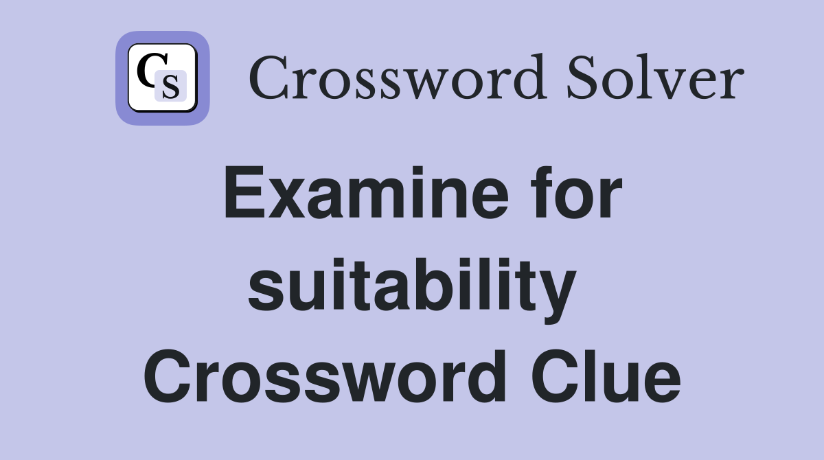 Examine for suitability Crossword Clue