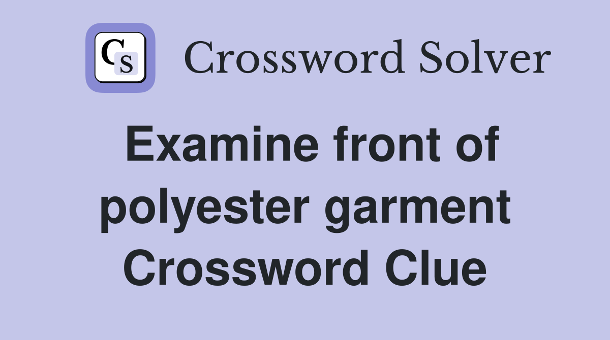 Examine front of polyester garment Crossword Clue