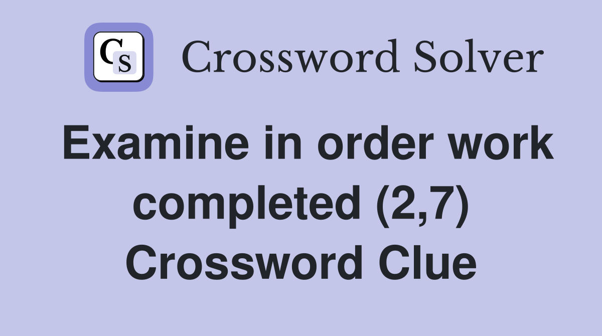 Examine in order work completed (2,7) Crossword Clue
