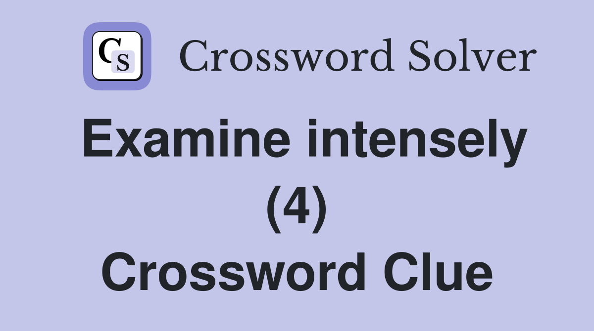 Examine intensely (4) Crossword Clue