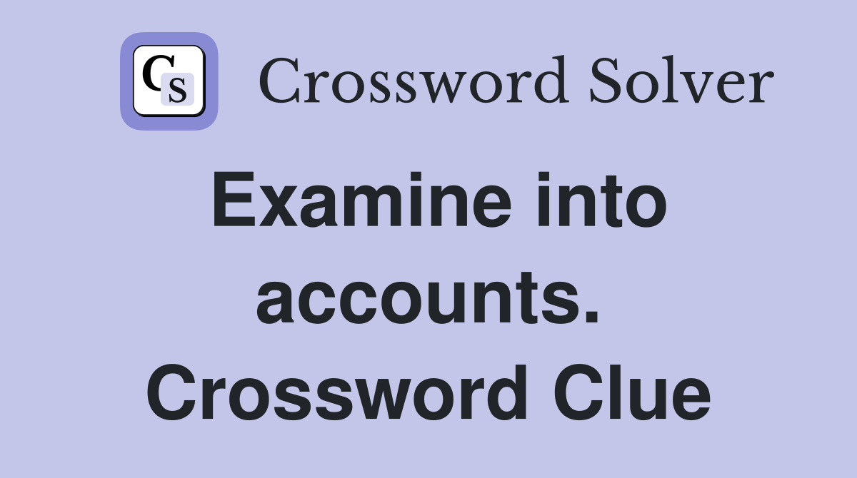 Examine into accounts. Crossword Clue