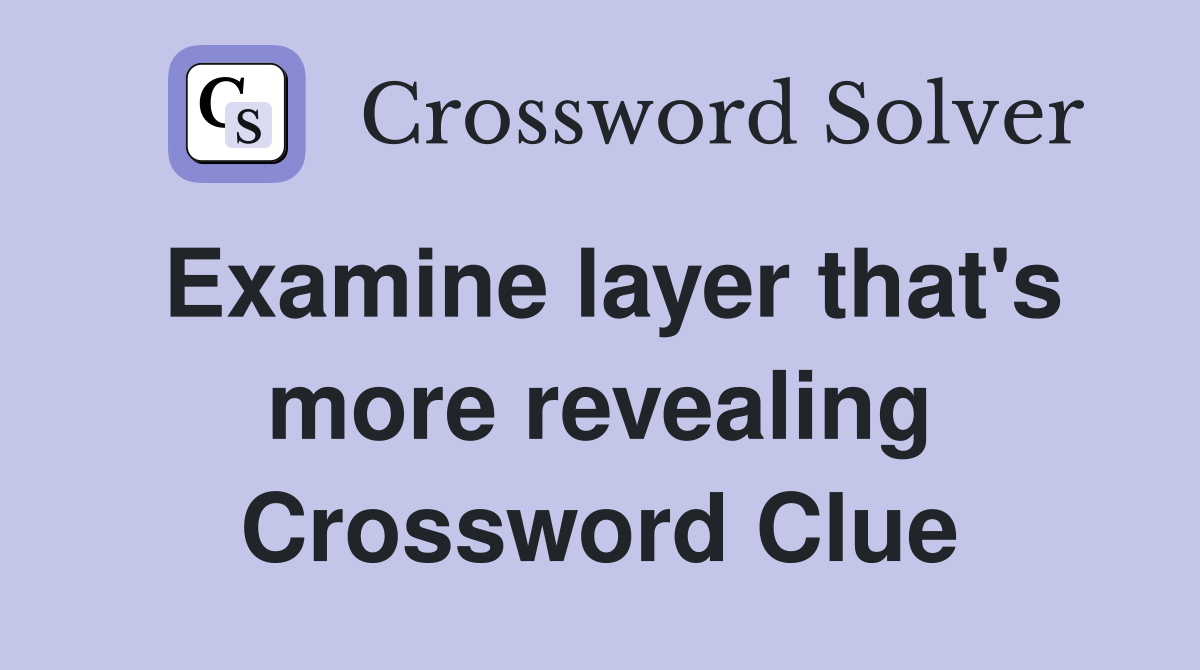 Examine layer that's more revealing Crossword Clue