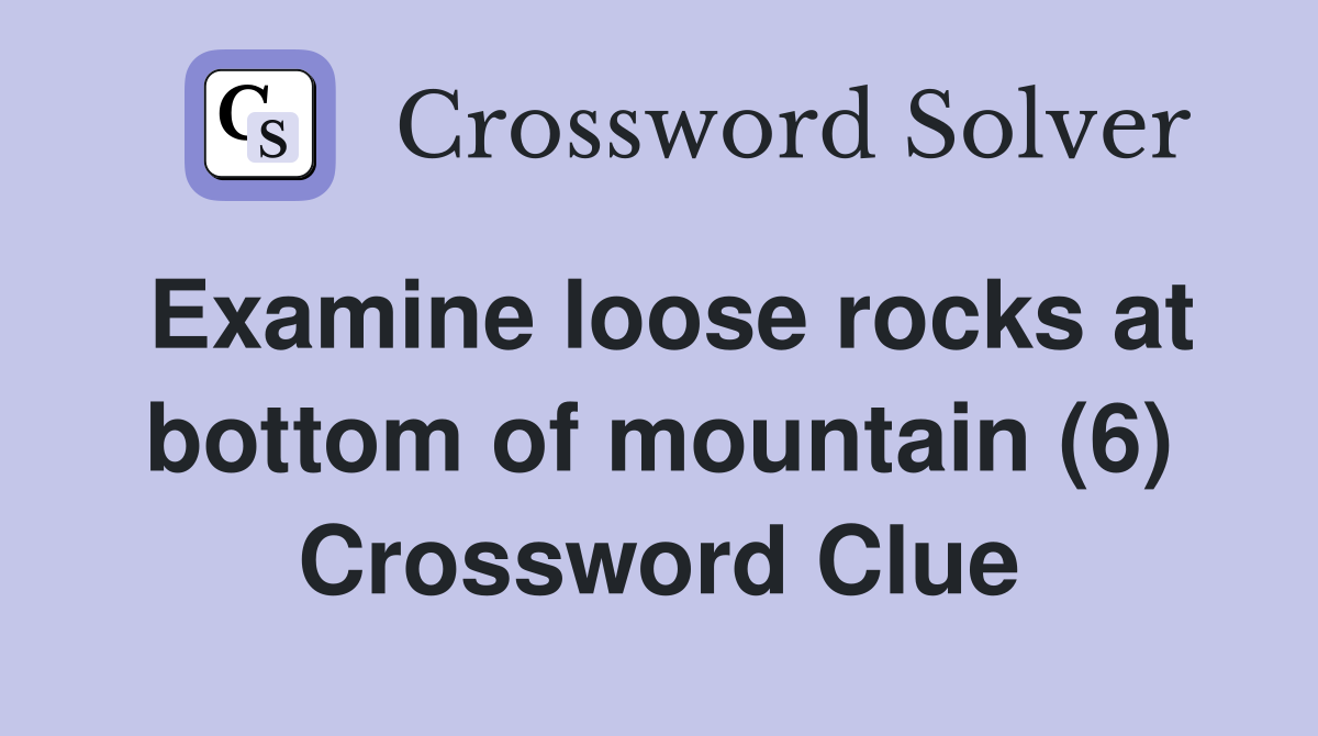 Examine loose rocks at bottom of mountain (6) Crossword Clue
