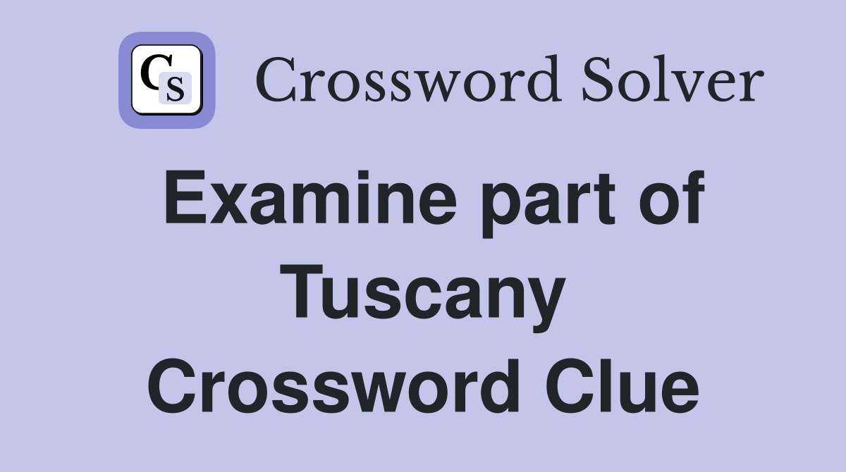 Examine part of Tuscany Crossword Clue