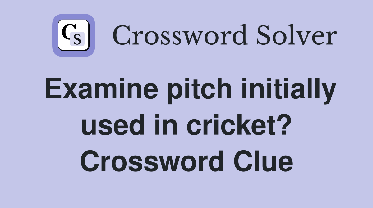 Examine pitch initially used in cricket? Crossword Clue