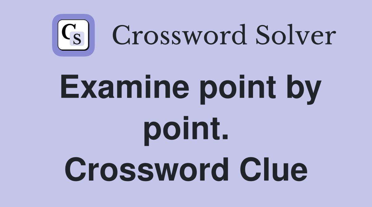Examine point by point. Crossword Clue