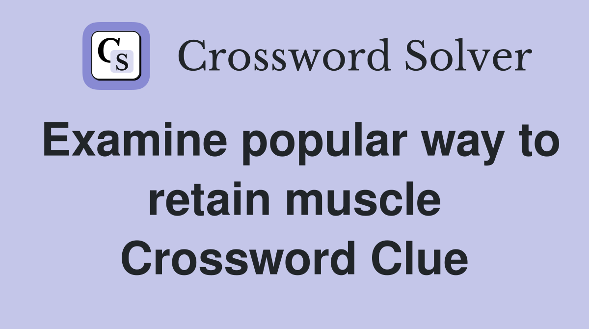 Examine popular way to retain muscle Crossword Clue
