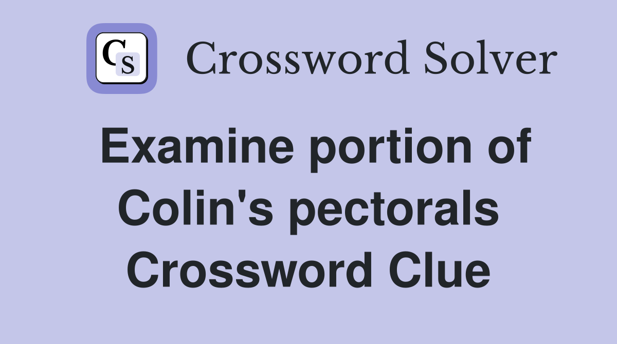 Examine portion of Colin's pectorals Crossword Clue