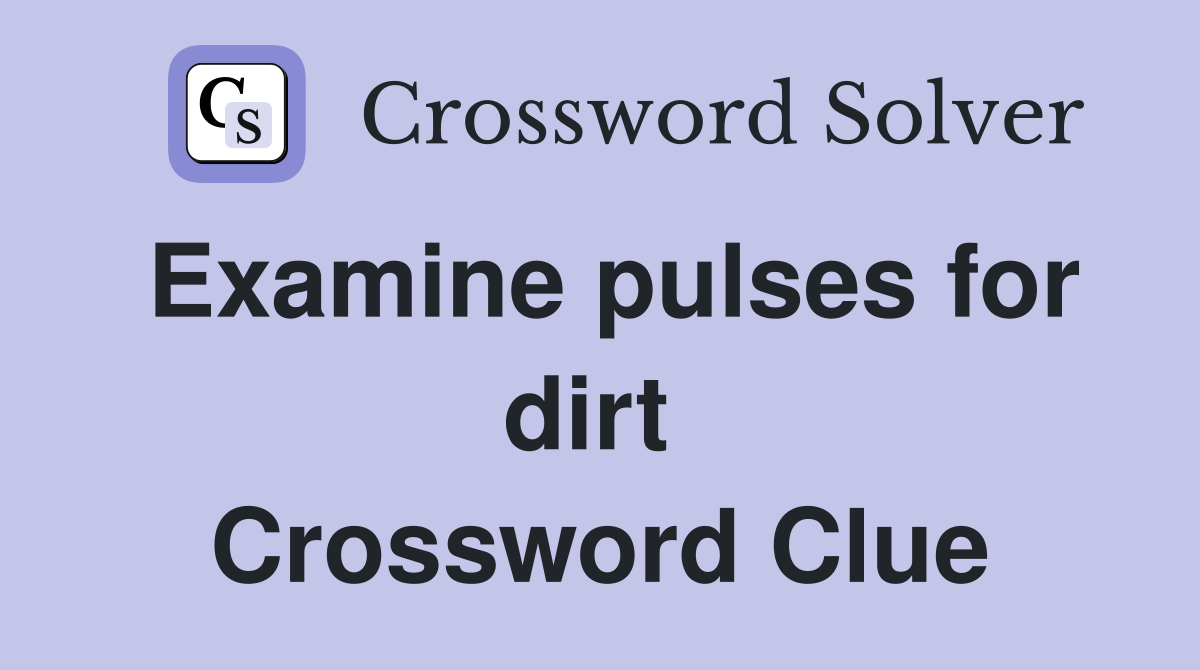 Examine pulses for dirt  Crossword Clue