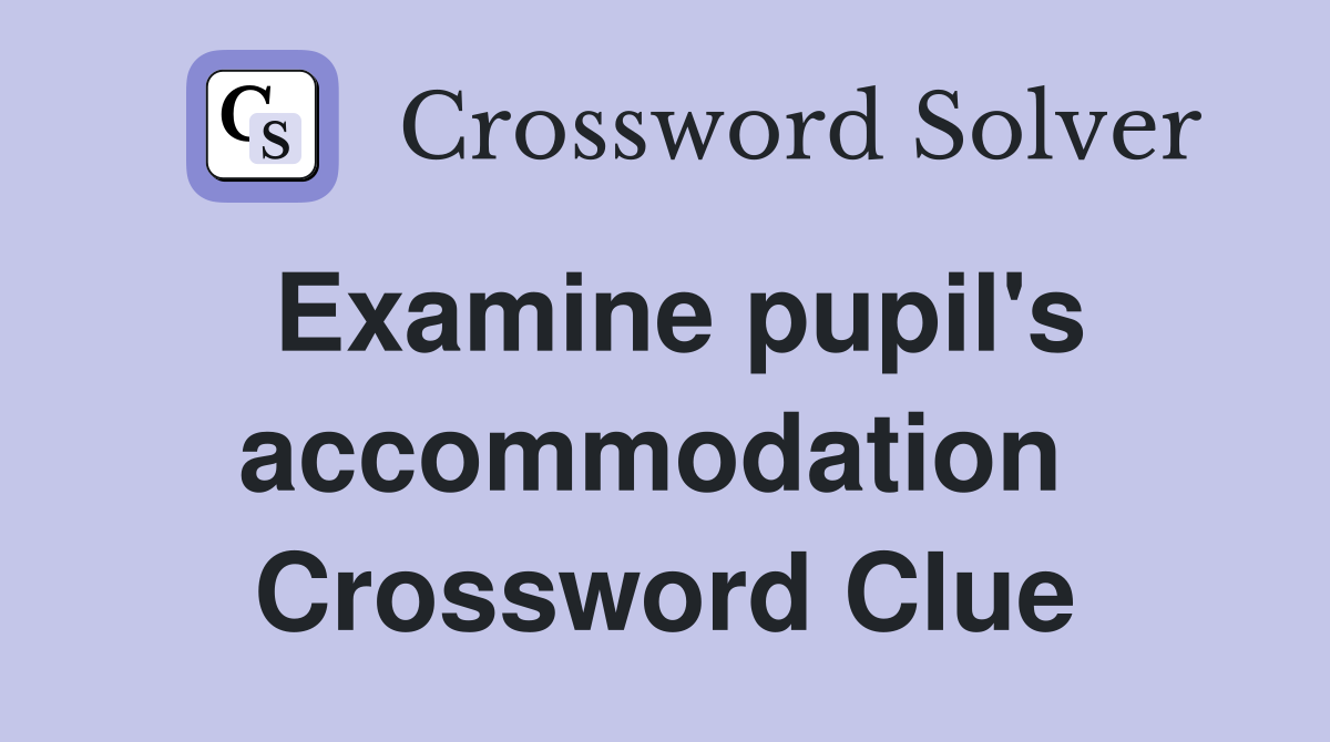 Examine pupil's accommodation  Crossword Clue