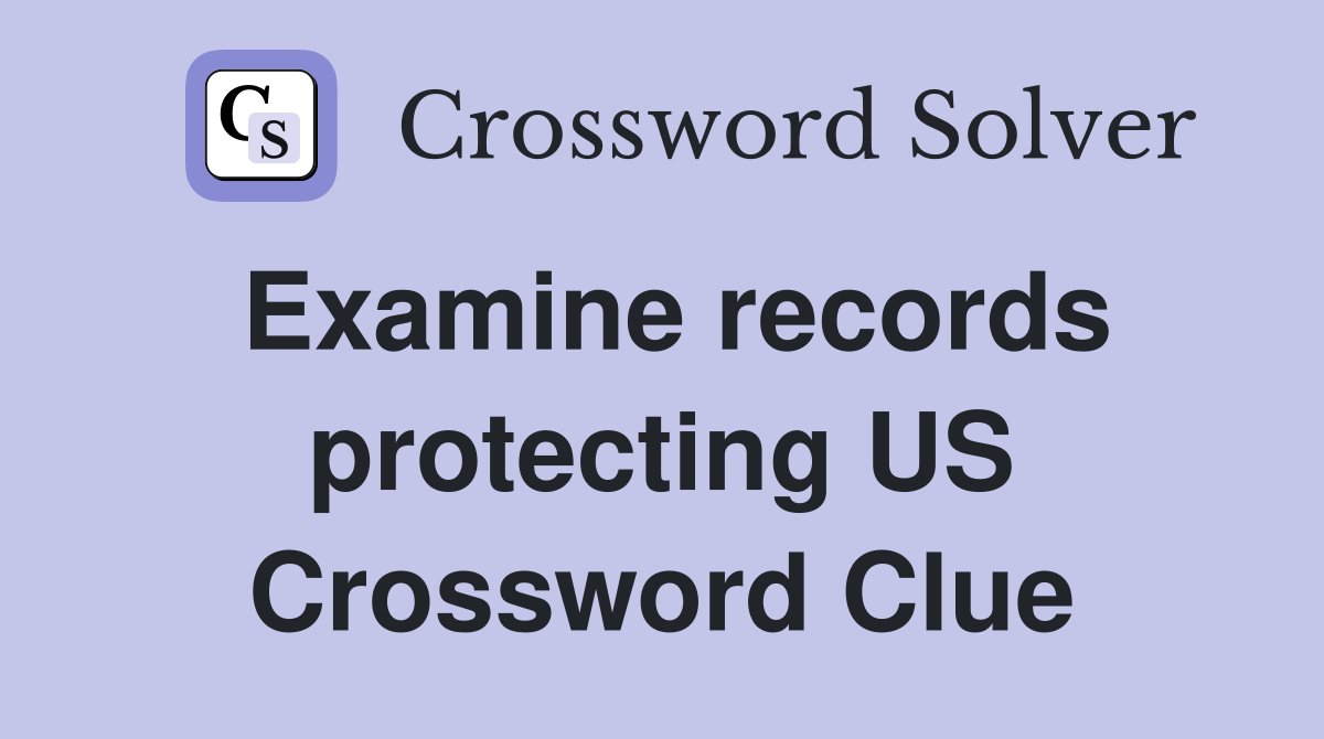 Examine records protecting US Crossword Clue