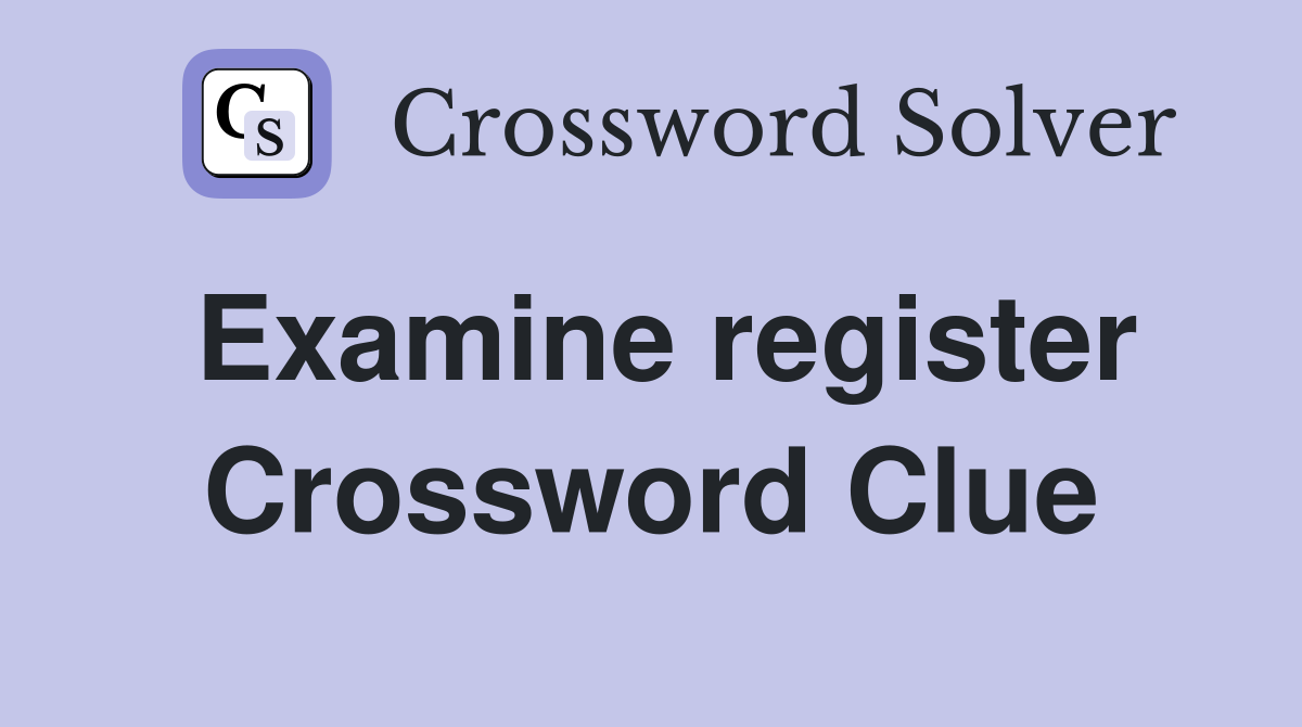 Examine register Crossword Clue