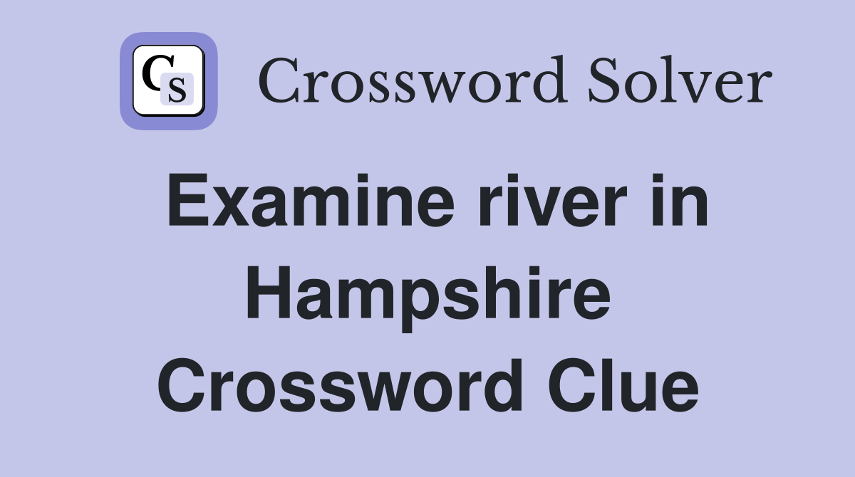 Examine river in Hampshire Crossword Clue