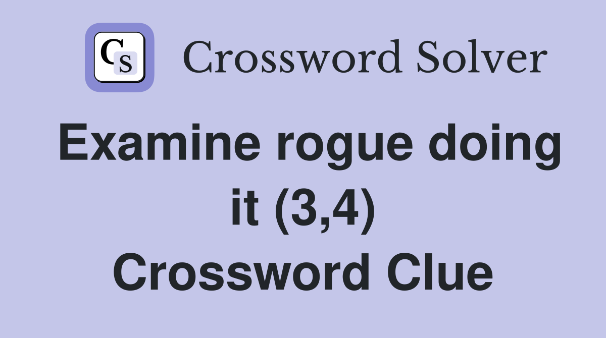 Examine rogue doing it (3,4) Crossword Clue
