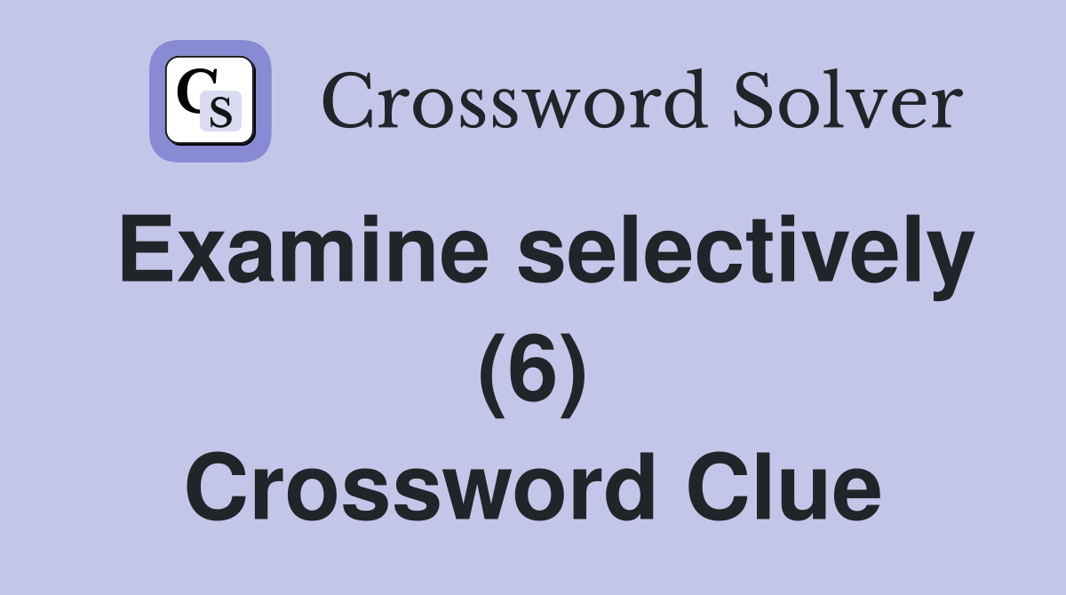 Examine selectively (6) Crossword Clue