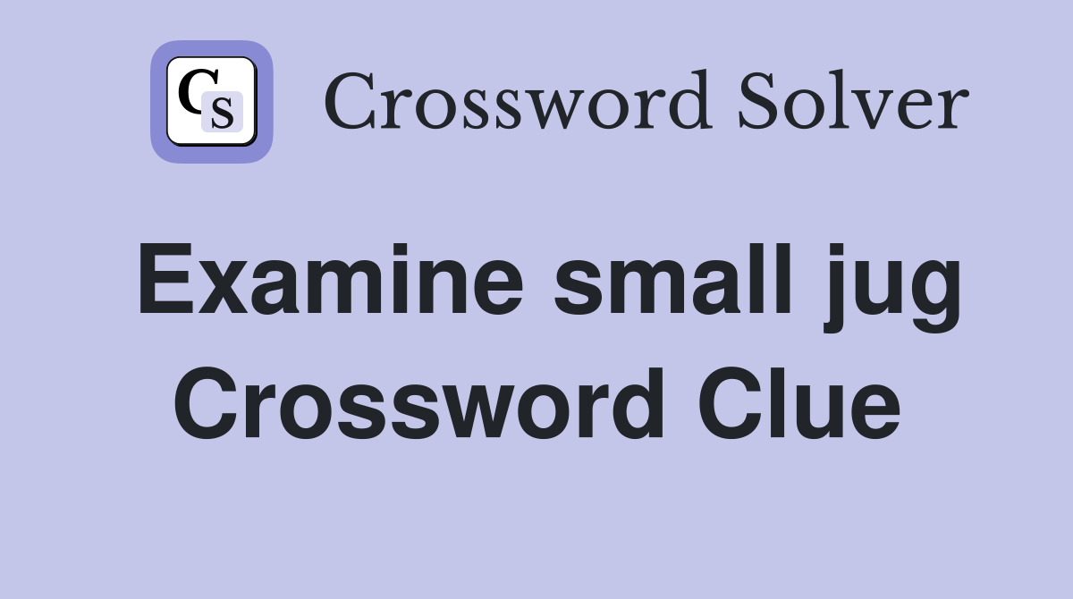 Examine small jug Crossword Clue