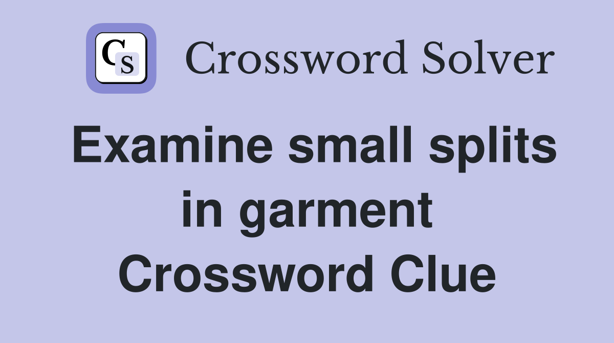 Examine small splits in garment Crossword Clue