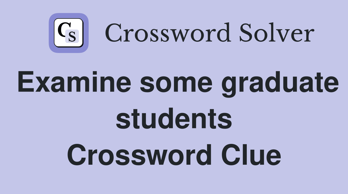 Examine some graduate students Crossword Clue