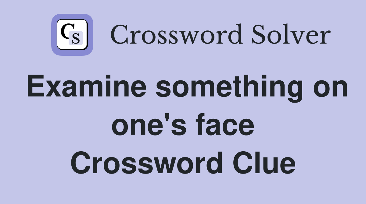 Examine something on one's face Crossword Clue