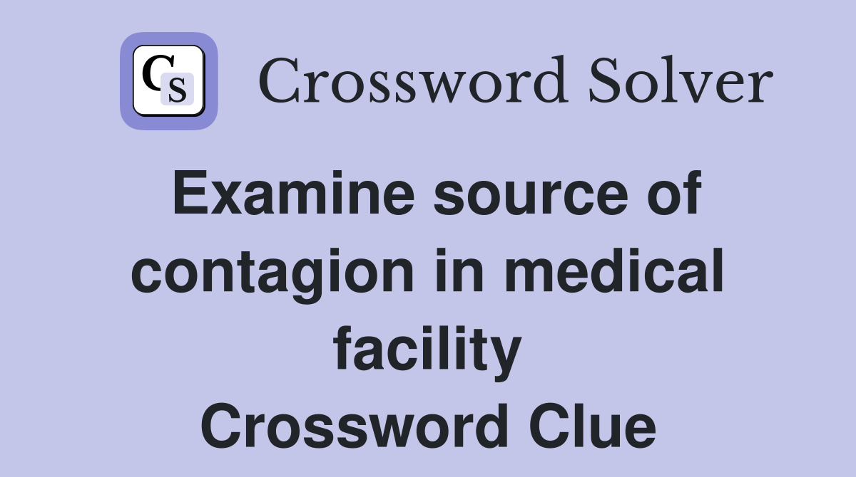 Examine source of contagion in medical facility Crossword Clue