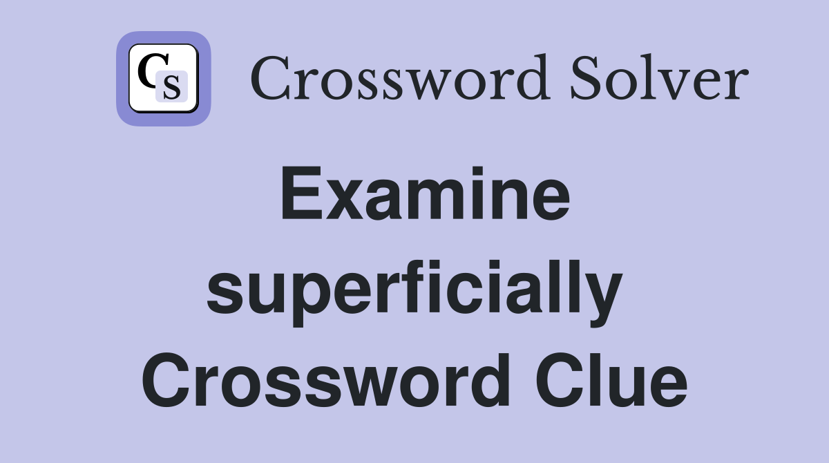 Examine superficially Crossword Clue