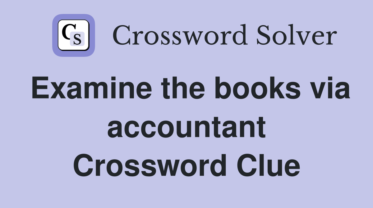 Examine the books via accountant Crossword Clue