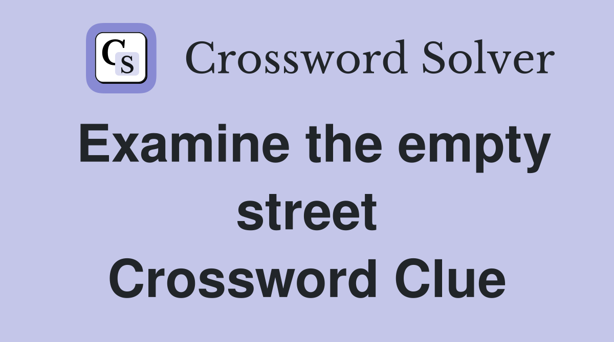 Examine the empty street Crossword Clue