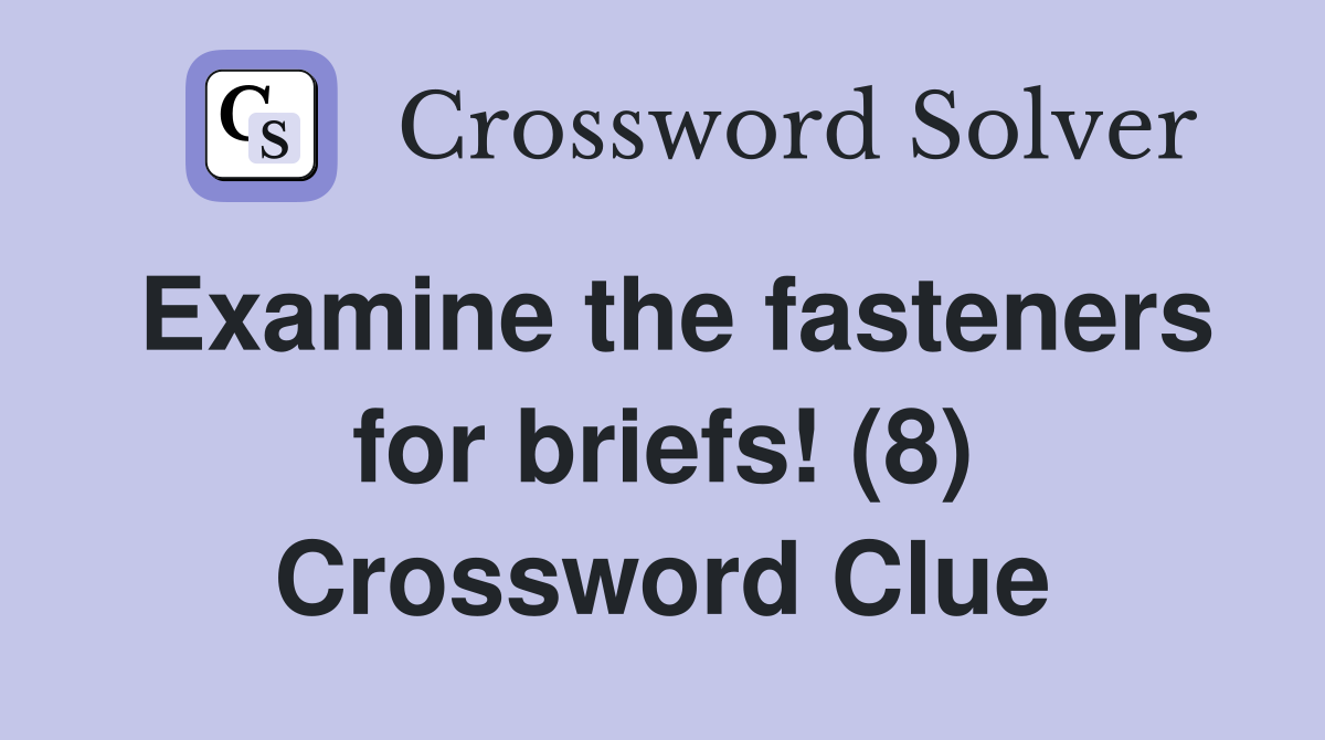 Examine the fasteners for briefs! (8) Crossword Clue
