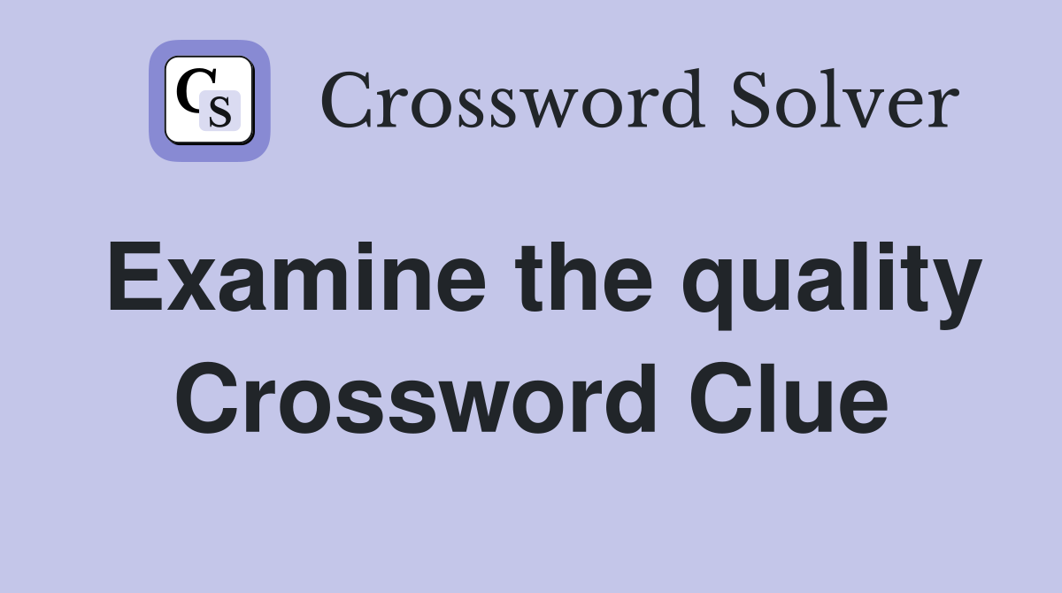 Examine the quality Crossword Clue