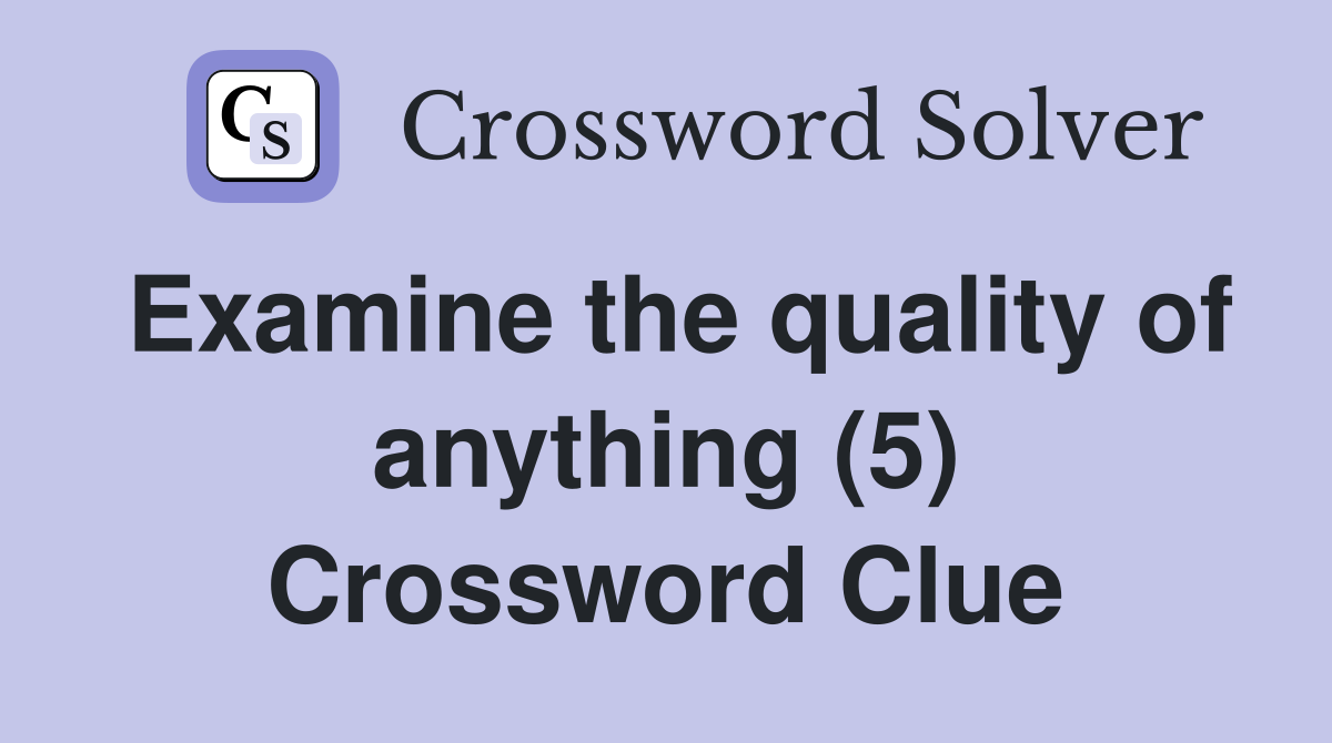 Examine the quality of anything (5) Crossword Clue