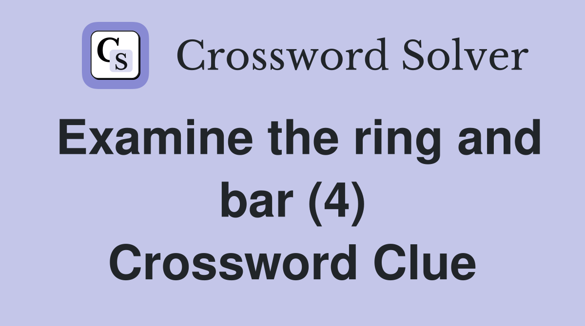 Examine the ring and bar (4) Crossword Clue