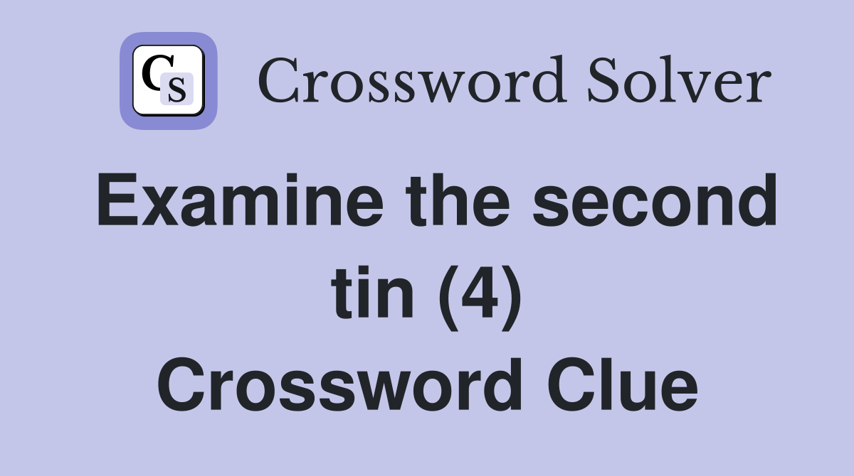 Examine the second tin (4) Crossword Clue