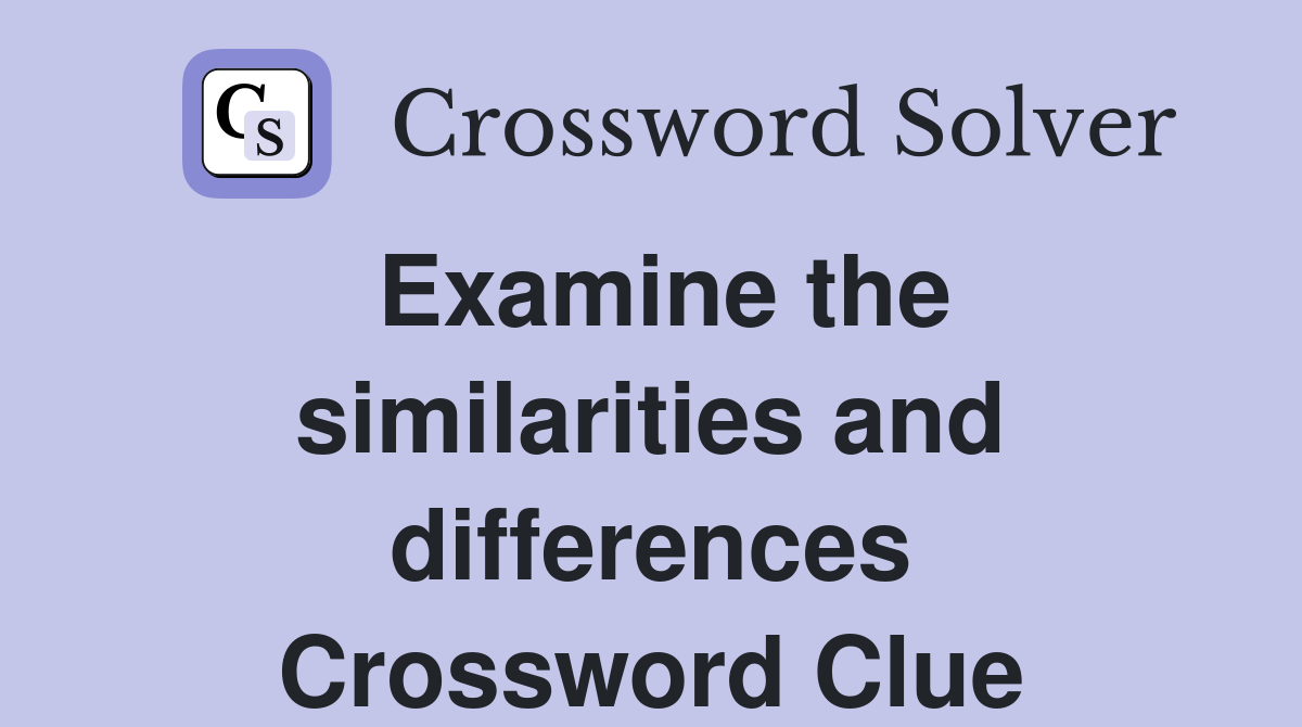 Examine the similarities and differences Crossword Clue