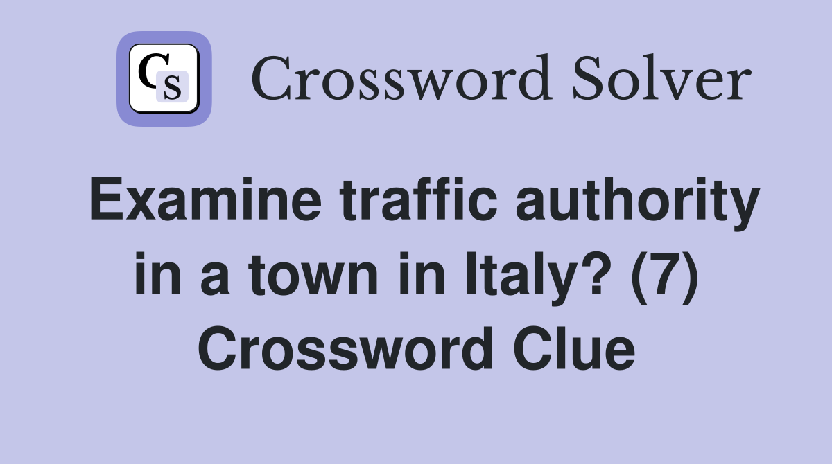 Examine traffic authority in a town in Italy? (7) Crossword Clue