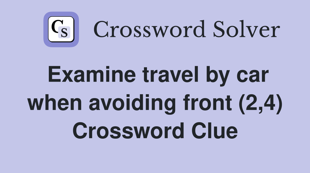 Examine travel by car when avoiding front (2,4) Crossword Clue