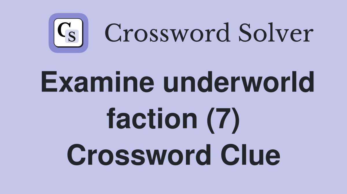 Examine underworld faction (7) Crossword Clue