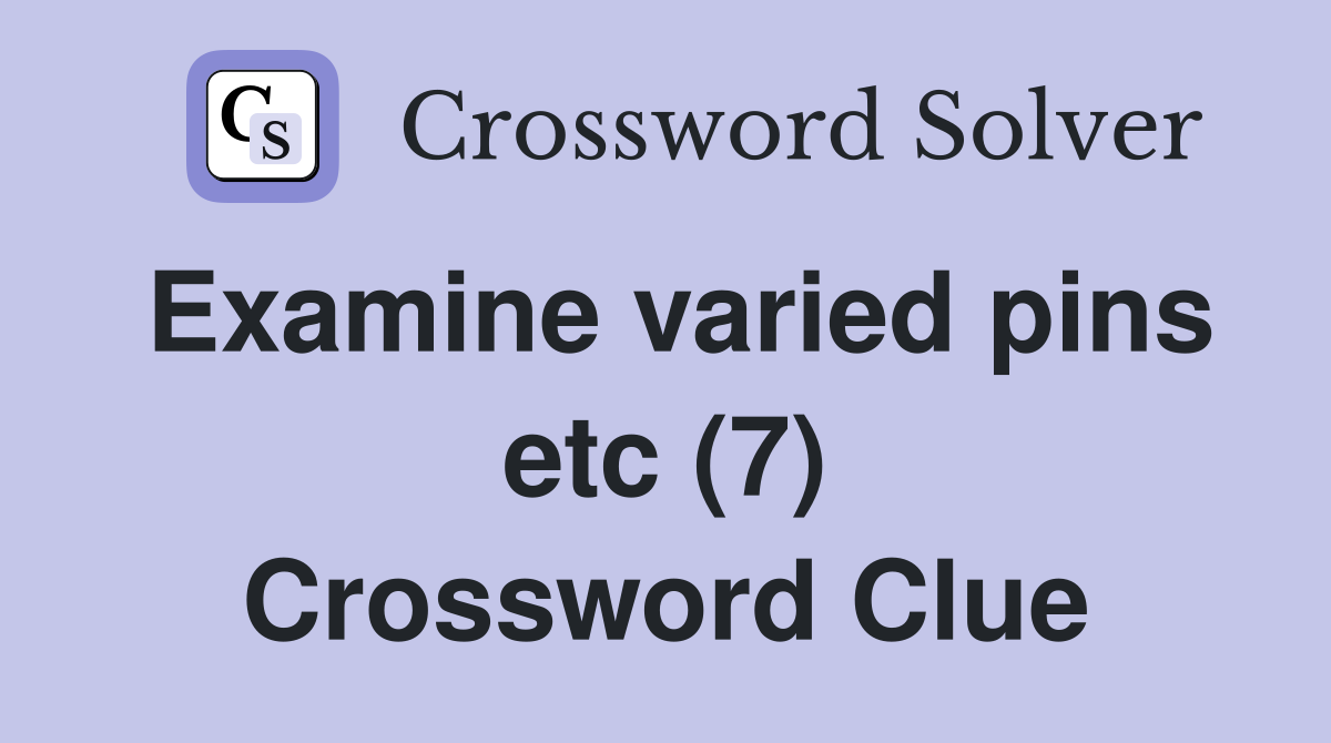 Examine varied pins etc (7) Crossword Clue